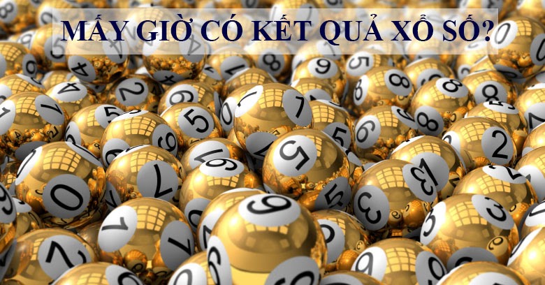 Mấy giờ có kết quả xổ số